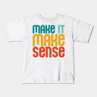 "Make it make sense" in bold retro colors (teal, turquoise, yellow, and red) - for the overwhelmed and annoyed everywhere Kids T-Shirt